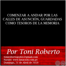 COMENZAR A ANDAR POR LAS CALLES DE ASUNCIÓN, GUARDADAS COMO TESOROS DE LA MEMORIA - Por Toni Roberto - Domingo, 21 de Abril de 2019